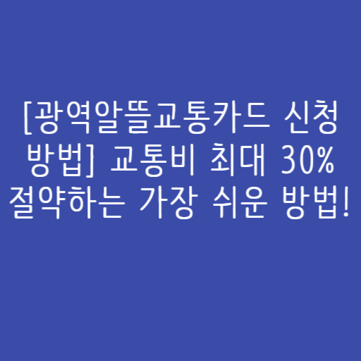 [광역알뜰교통카드 신청방법] 교통비 최대 30% 절약하는 가장 쉬운 방법!